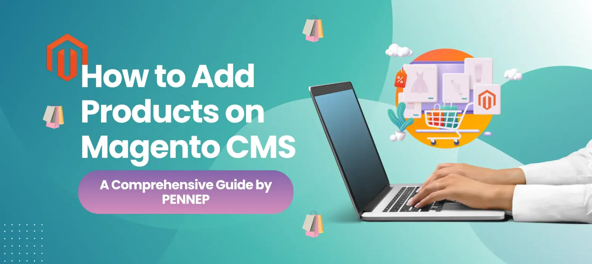 How to Add Products on Magento CMS: A Comprehensive Guide by PENNEP